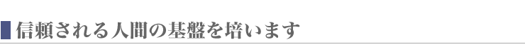 信頼される人間の基盤を培います